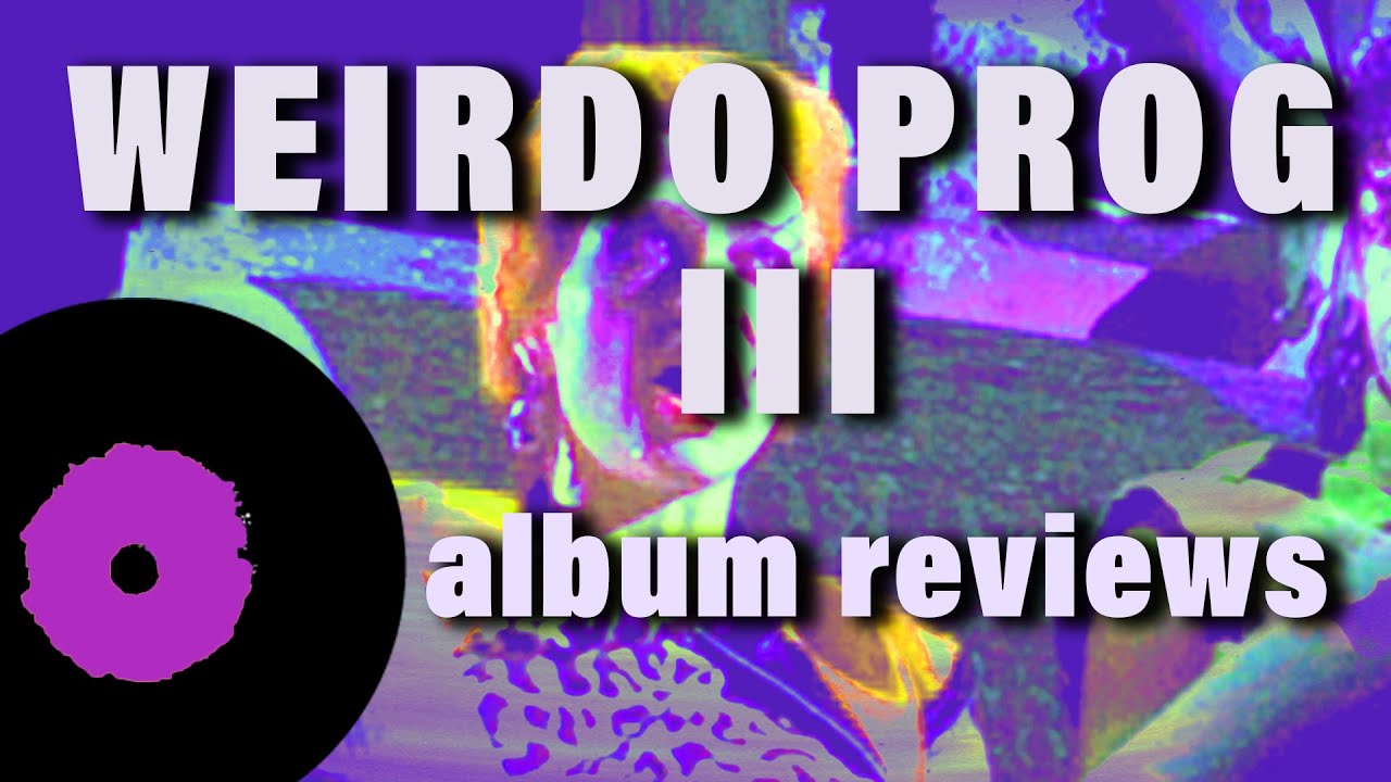 Weirdo Prog III – Album Reviews 