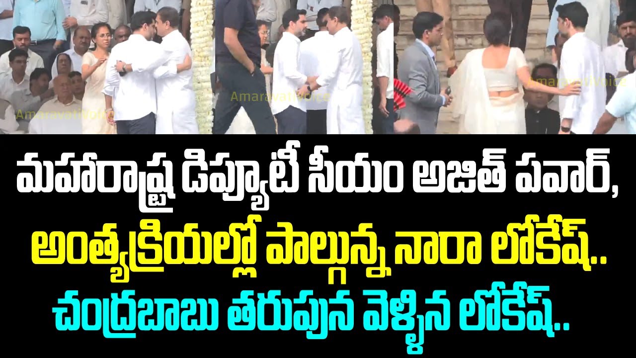 మహారాష్ట్ర డిప్యూటీ సీయం అజిత్ పవర్, అంత్యక్రియల్లో పాల్గున్న నారా లోకేష్.. చంద్రబాబు తరుపున వెళ్ళిన
