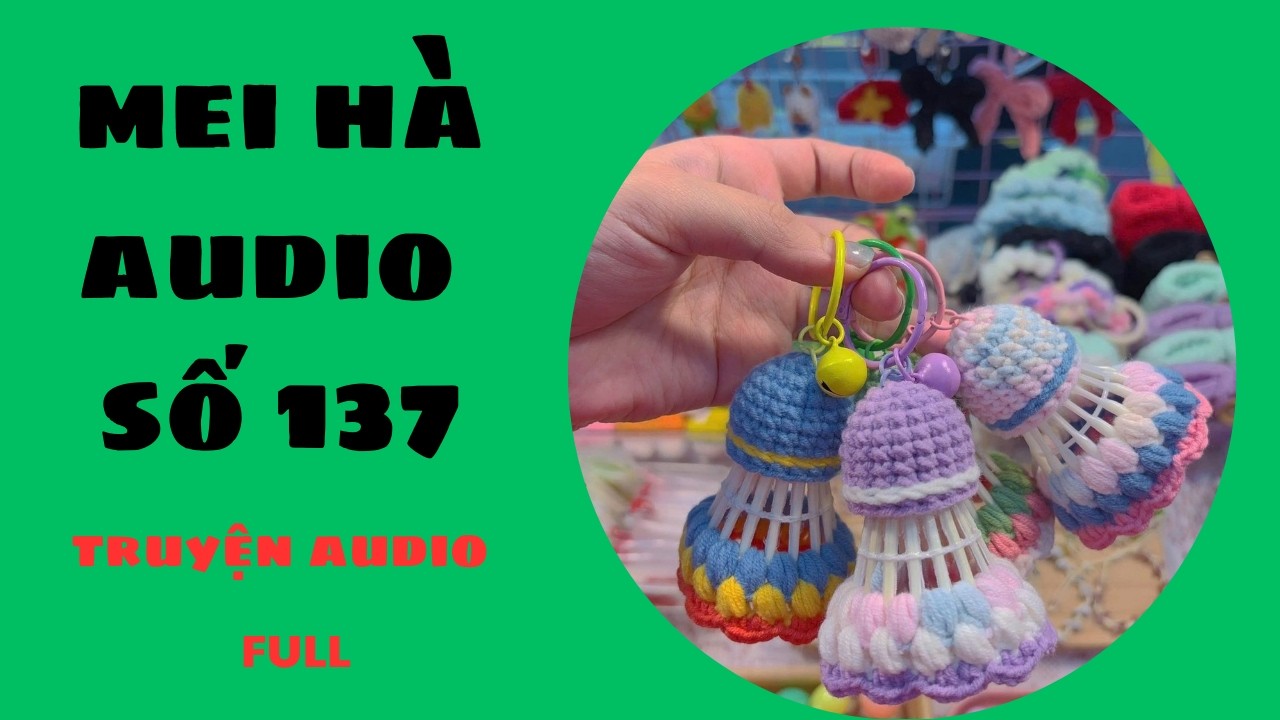 MEI HÀ AUDIO SỐ 137 - MÓC KHOÁ CẦU LÔNG BẰNG LEN DỄ THƯƠNG CHO HỌC SINH ( PHẦN 1)