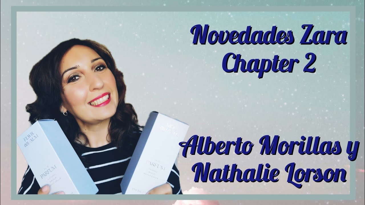NOVEDADES PERFUMES ZARA --  CHAPTER 2 -- FLWR, WDS, FRSH Y MSK -- ALBERTO MORILLAS, NATHALIE LORSON