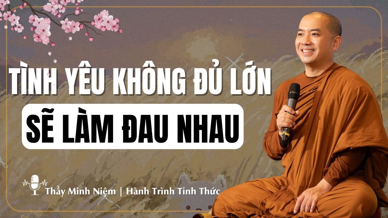 Thầy Minh Niệm | Tình Yêu Không Đủ Mạnh Dễ Làm Tổn Thương Nhau | Hành Trình Tĩnh Thức