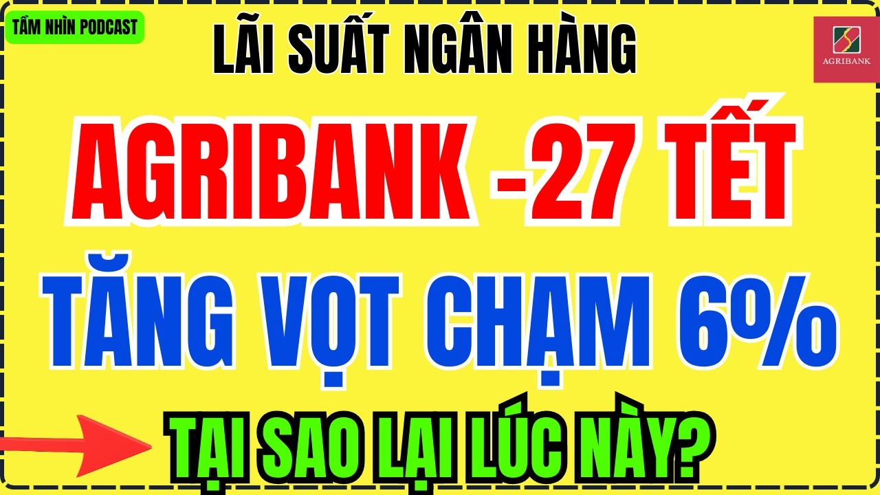 Agribank 27 Tết tăng lãi suất chạm 6%: Có nên gửi tiền ngay lúc này?