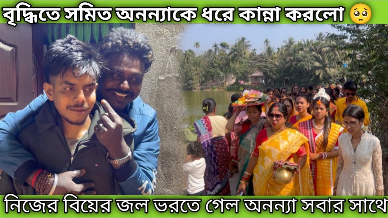 বৃদ্ধির সময় সুমিত অনন্যা কে ধরে কান্নাকাটি করল 🥺 নিজের বিয়ের জল ভরতে গেল সবার সাথে অনন্যা ☺
