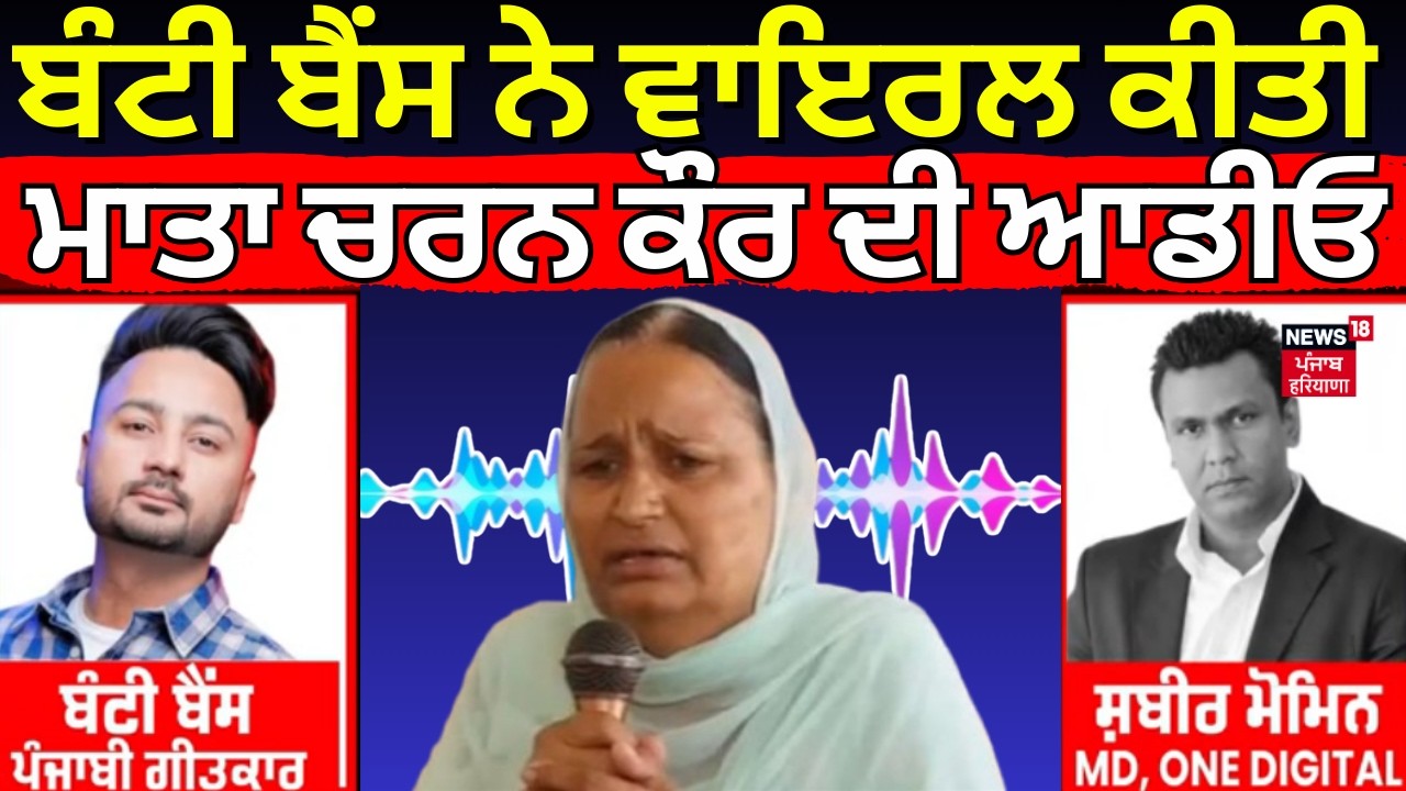 Bunty Bains ਨੇ ਵਾਇਰਲ ਕੀਤੀ  ਮਾਤਾ ਚਰਨ ਕੌਰ ਦੀ ਆਡੀਓ | Sidhu Moosewala | Shabir Momin | News18