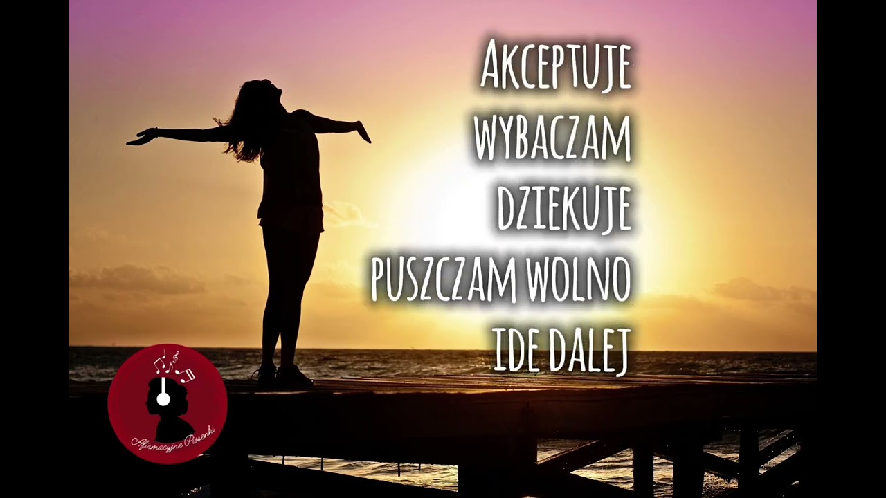 Akceptuję, wybaczam, dziękuję, puszczam wolno, idę dalej - piosenka afirmacyjna do śpiewania 