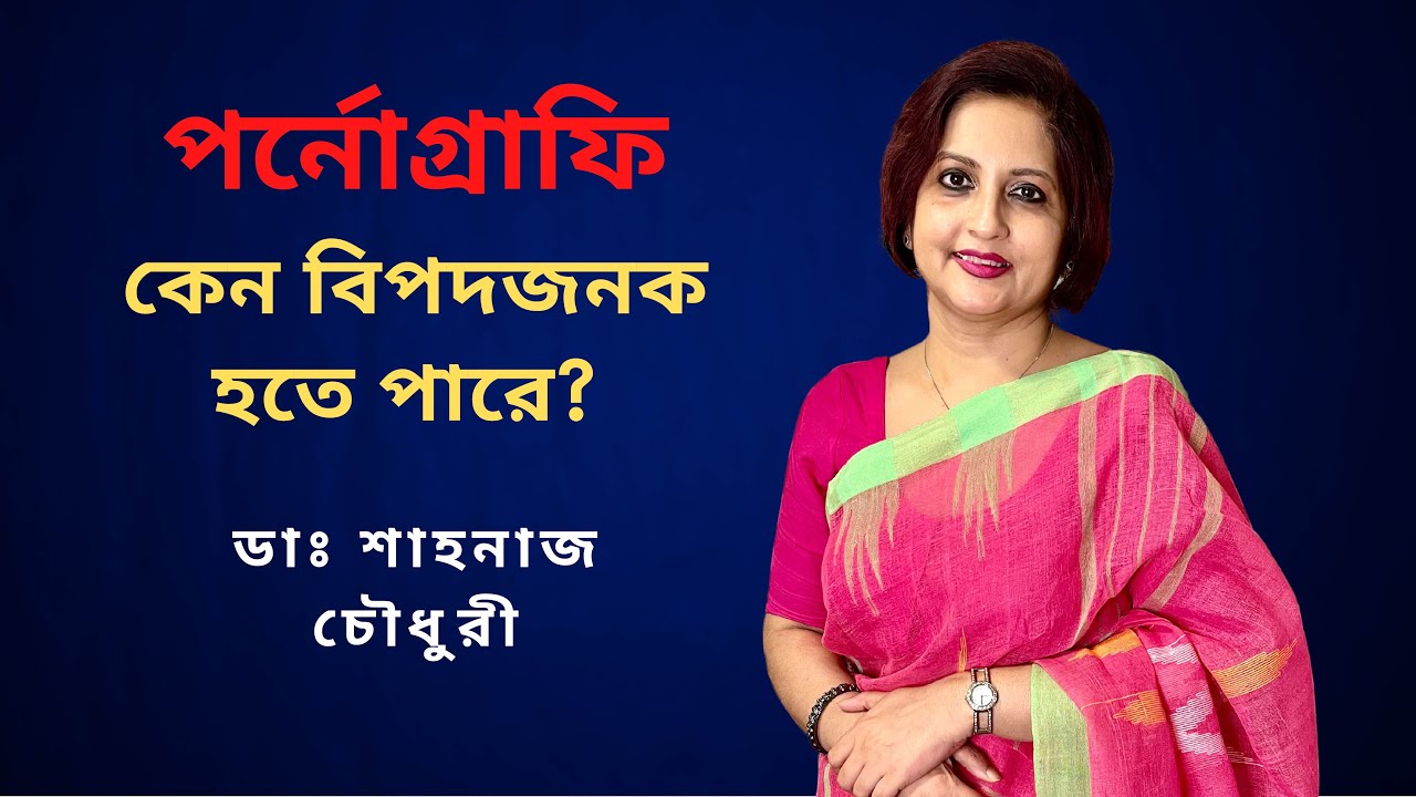 পর্নোগ্রাফি কেন বিপদজনক হতে পারে? | ডাঃ শাহনাজ চৌধুরী।