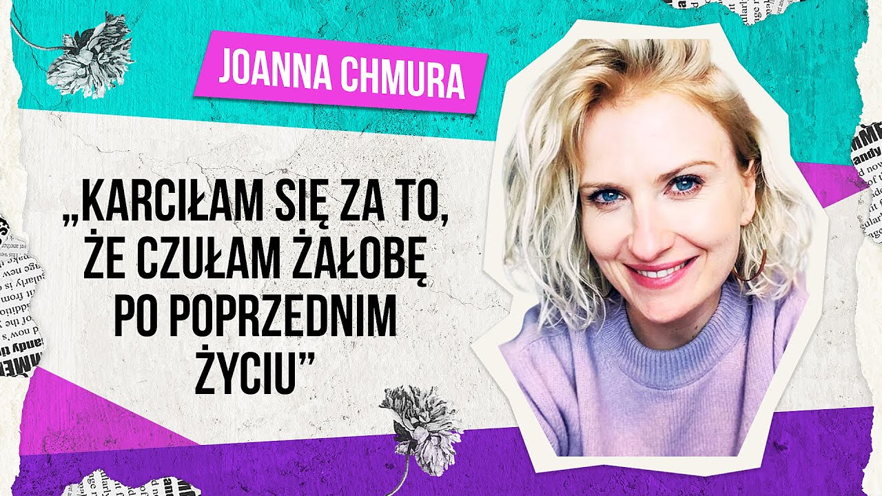 Joanna Chmura: „Karciłam się za odczuwanie żałoby po poprzednim życiu