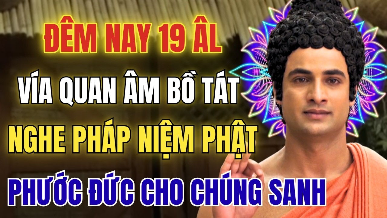 Đ&ecirc;m 19 Th&aacute;ng 2 &Acirc;m Lịch: V&iacute;a Đức Quan Thế &Acirc;m Bồ T&aacute;t Đản Sanh- Nghe Ph&aacute;p Niệm Phật Cầu B&igrave;nh An