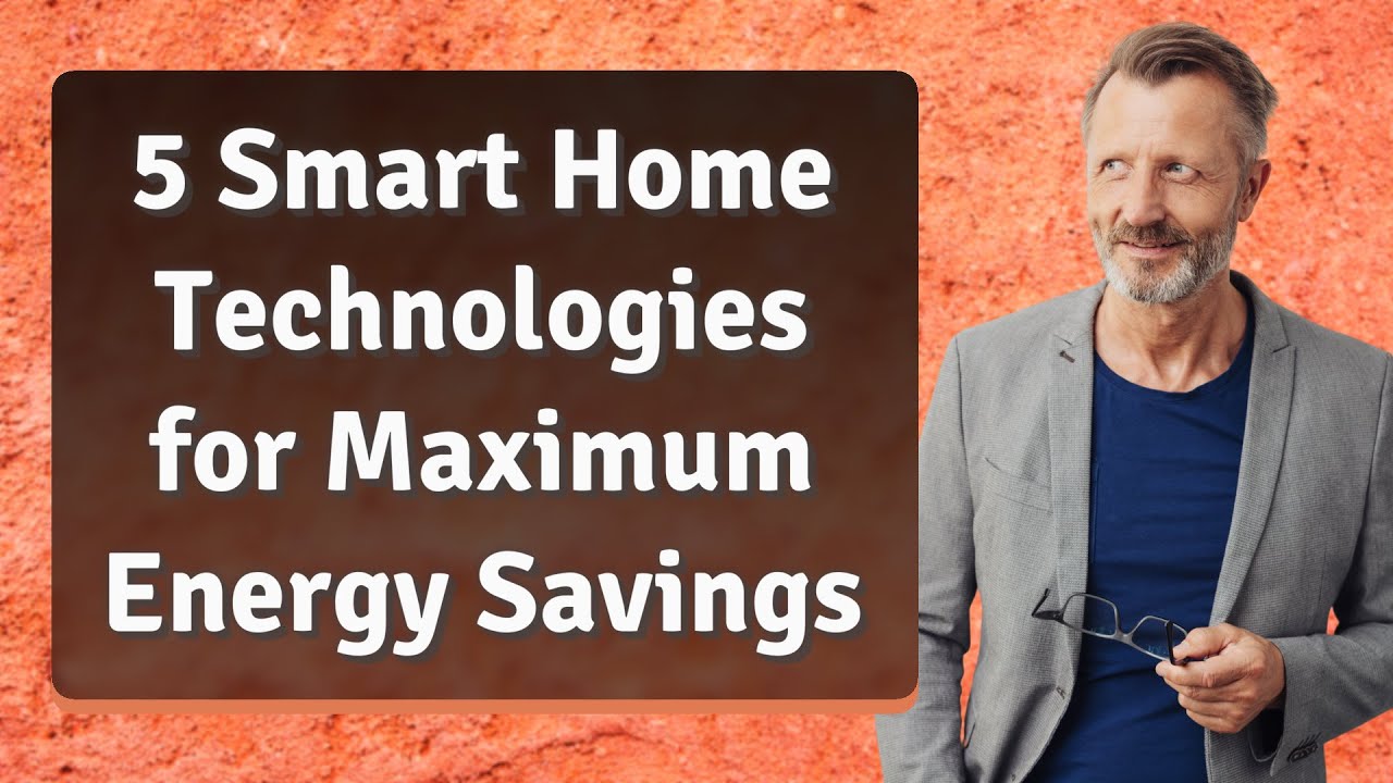 5 Smart Home Technologies for Maximum Energy Savings