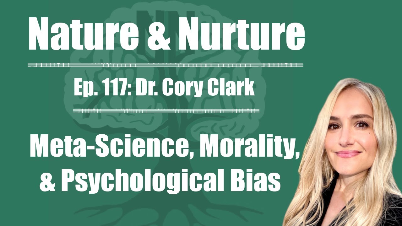 Nature & Nurture #117: Dr. Cory Clark - Meta-Science, Morality, and Psychological Bias