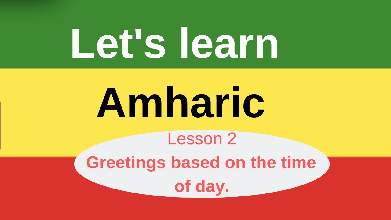 Amharic language for beginners (Lesson 2 - Greeting based on the time of day)