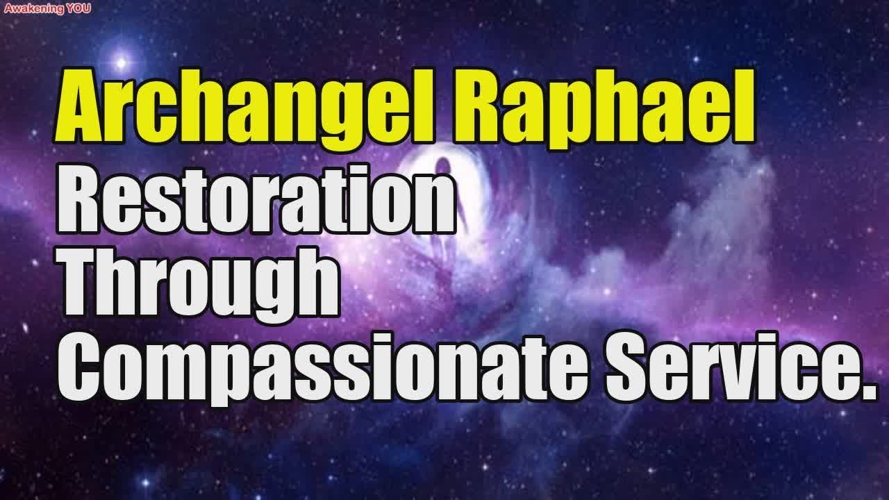 Archangel Raphael ~ Restoration Through Compassionate Service | Awakening YOU