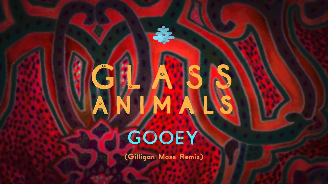 Glass Animals - Gooey (Gilligan Moss Remix)