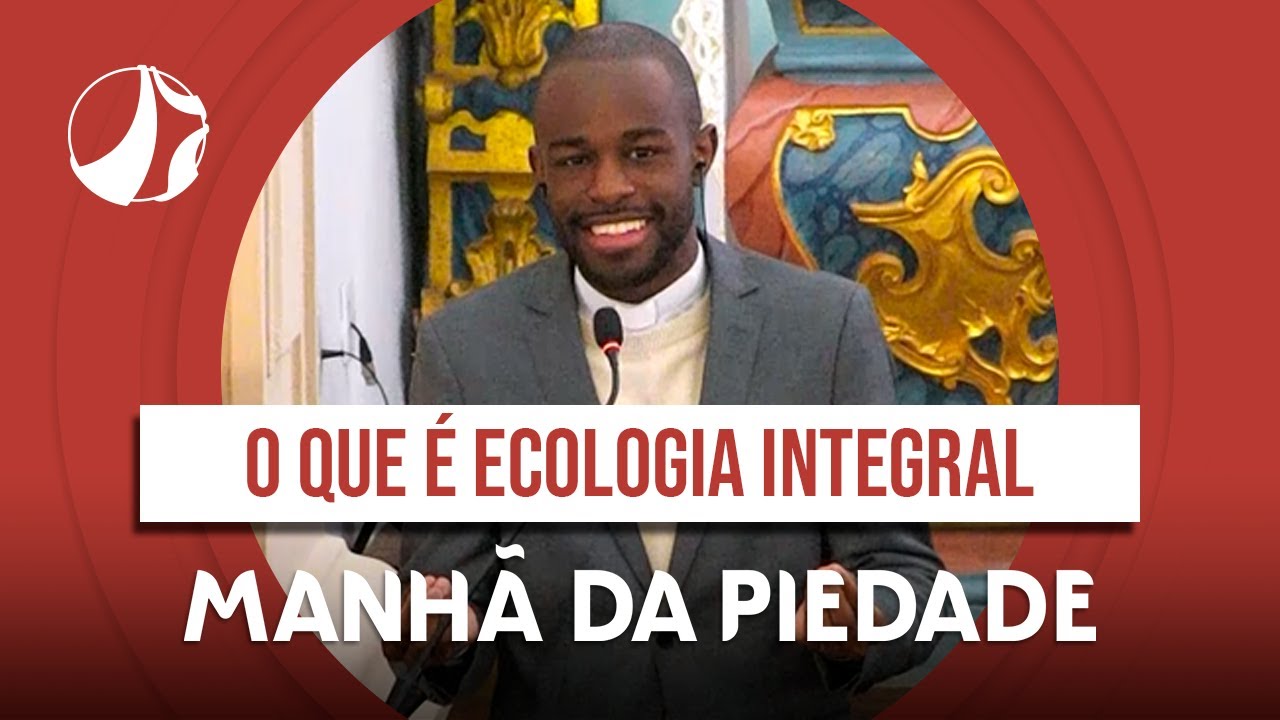 Padre Samuel Fidelis explica o que é a Ecologia Integral | Manhã da Piedade