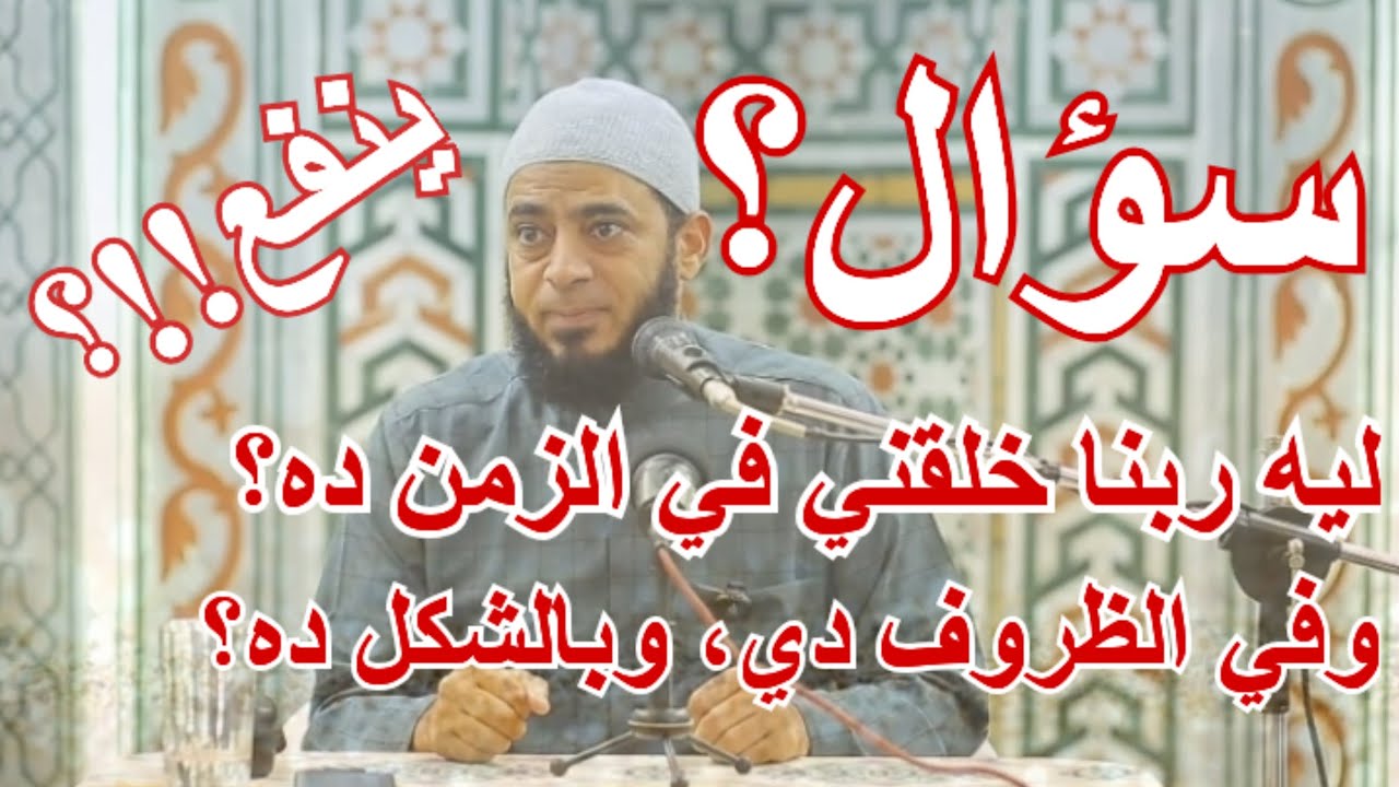 سؤال؟ليه ربنا خلقني في الزمن ده، والظروف دي، والشكل ده؟