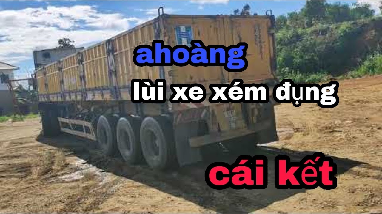 ahoàng lùi xe xém đụng/Tuấn container hết hồn/học những Thế mới