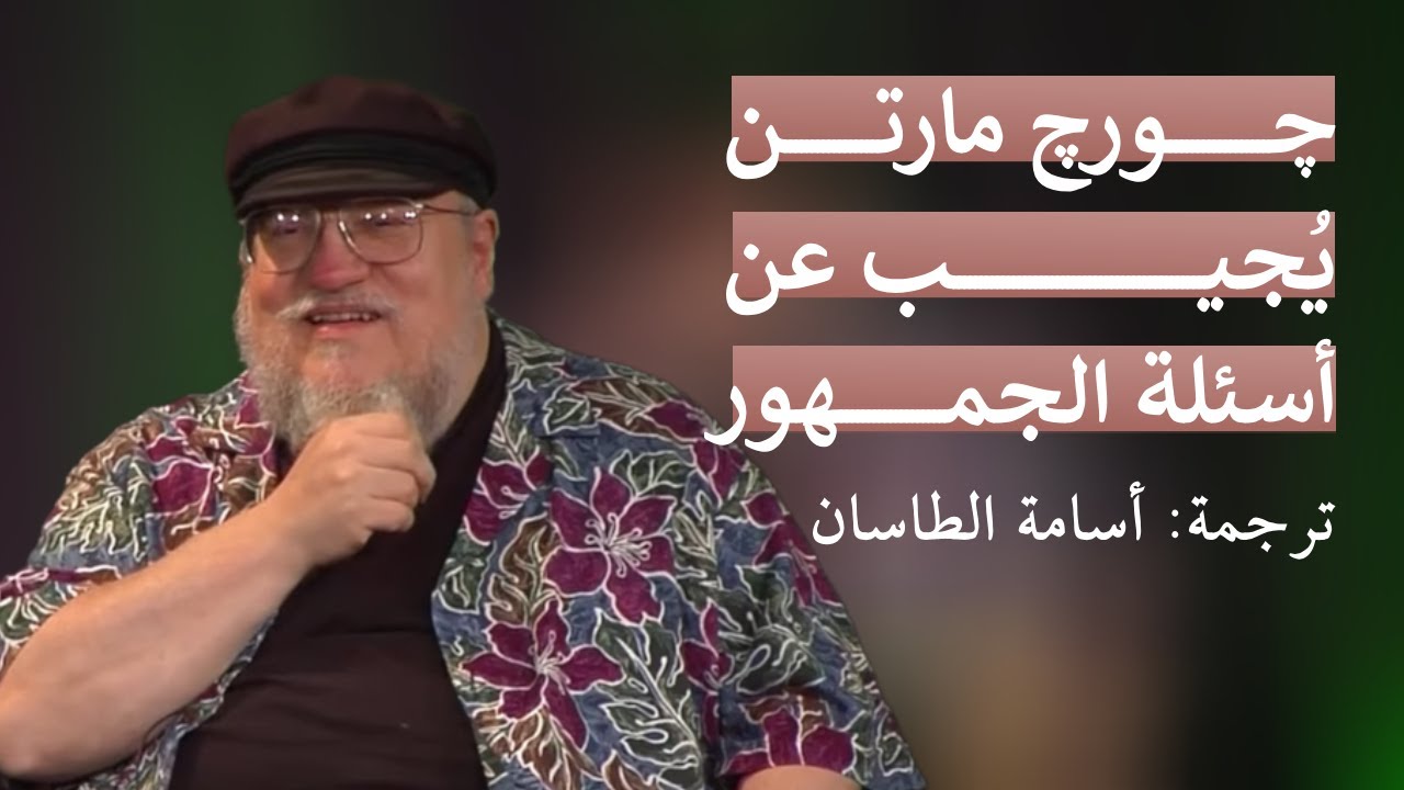 چورچ آر. آر. مارتن يُجيب عن أسئلة الجمهور | ترجمة: أسامة الطاسان