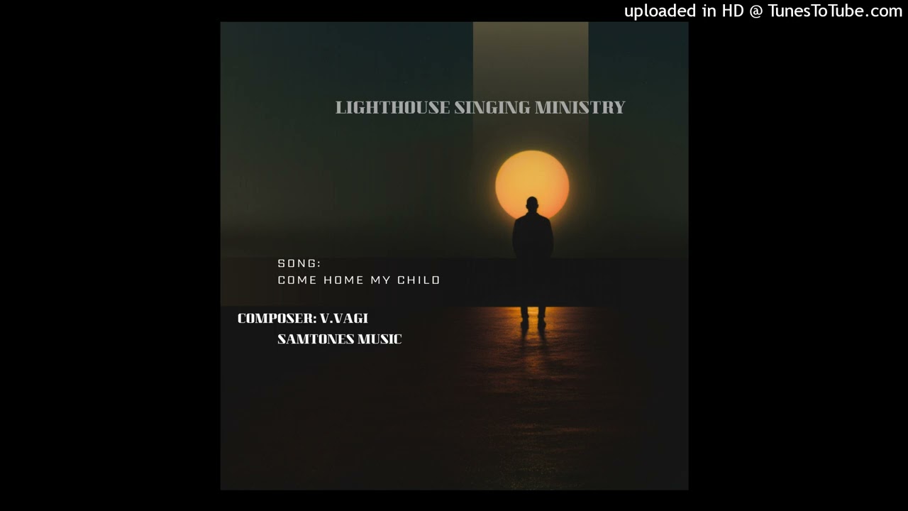 Come Home My Child Lighthouse Singing Ministry