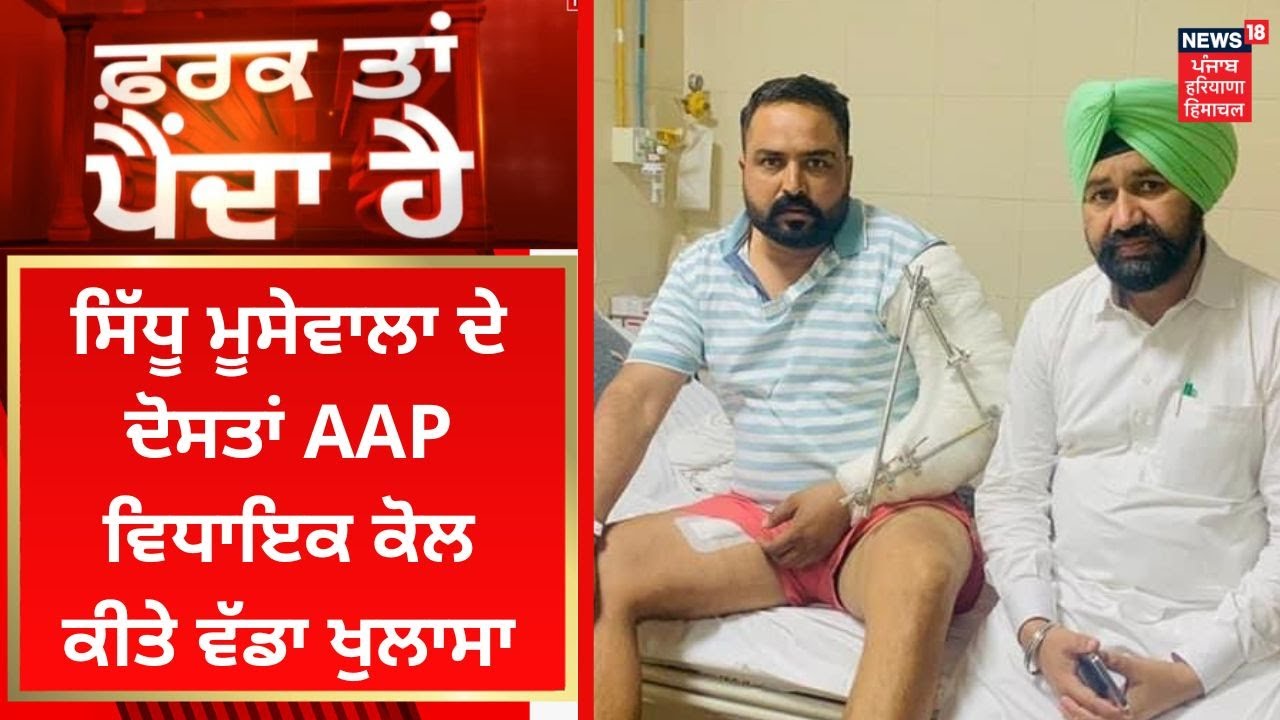 Farak Tan Painda Hai : ਸਿੱਧੂ ਮੂਸੇਵਾਲਾ ਦੇ ਦੋਸਤਾਂ AAP ਵਿਧਾਇਕ ਕੋਲ ਕੀਤੇ ਵੱਡਾ ਖੁਲਾਸਾ | News18 Punjab