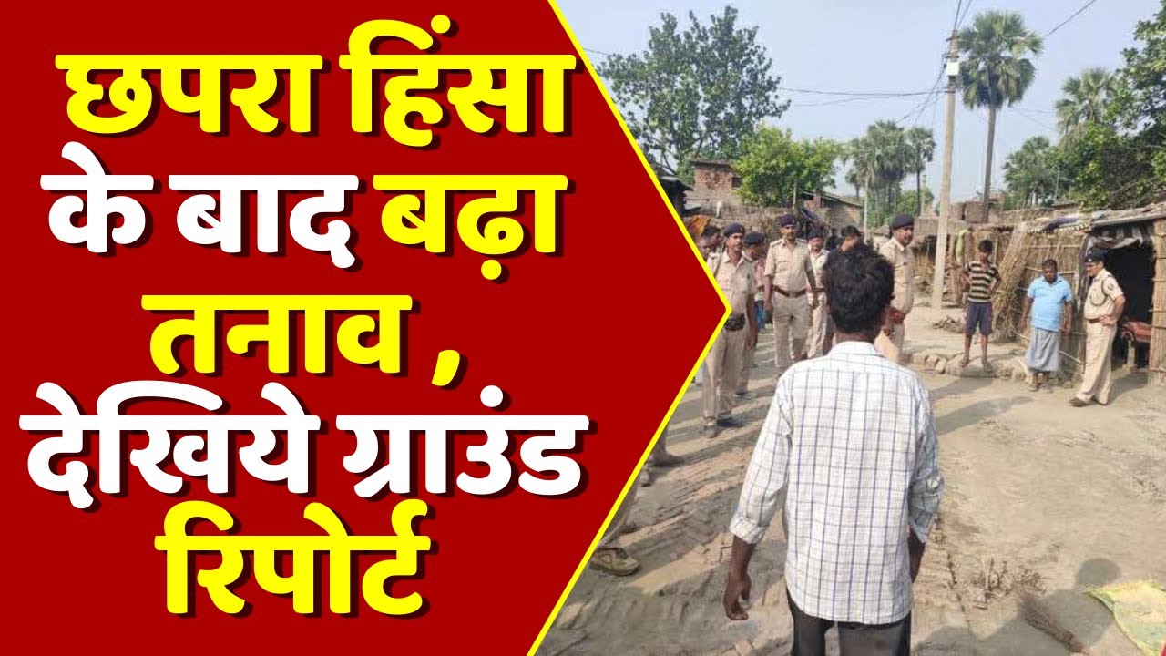 Chapra News : छपरा हिंसा के बाद बढ़ा तनाव , देखिये ग्राउंड रिपोर्ट | Bihar News