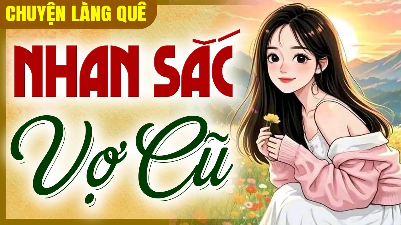 Chuyện Làng Quê Xưa Chọn Lọc: Nhan Sắc Vợ Cũ - Chuyện xưa cho dễ ngủ