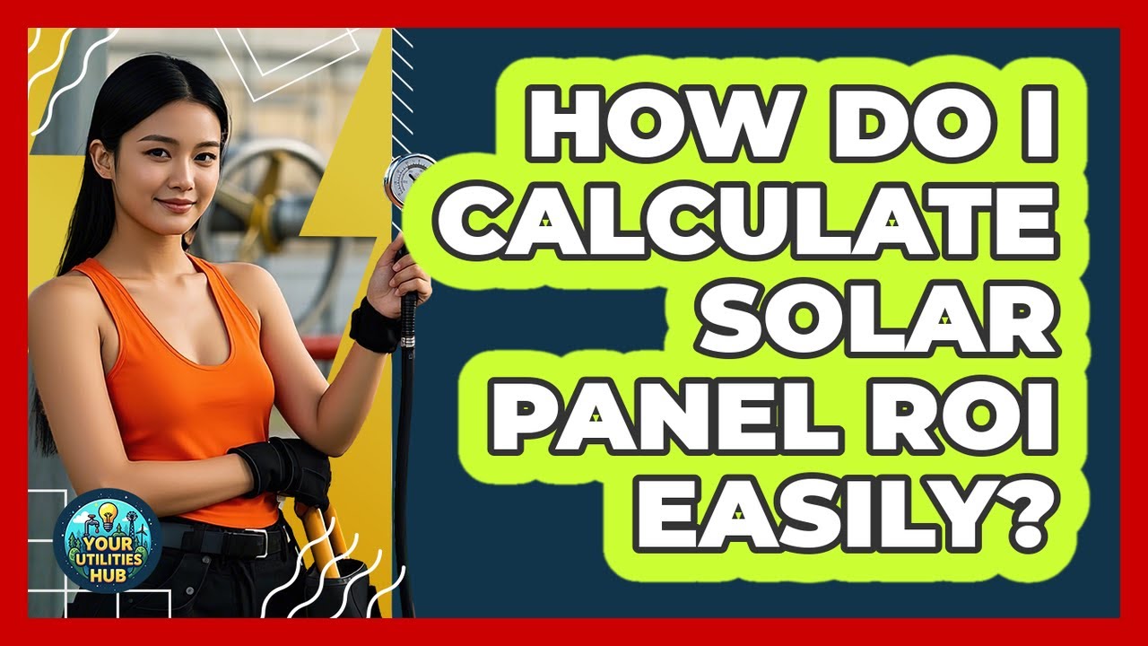 How Do I Calculate Solar Panel ROI Easily? - Your Utilities Hub