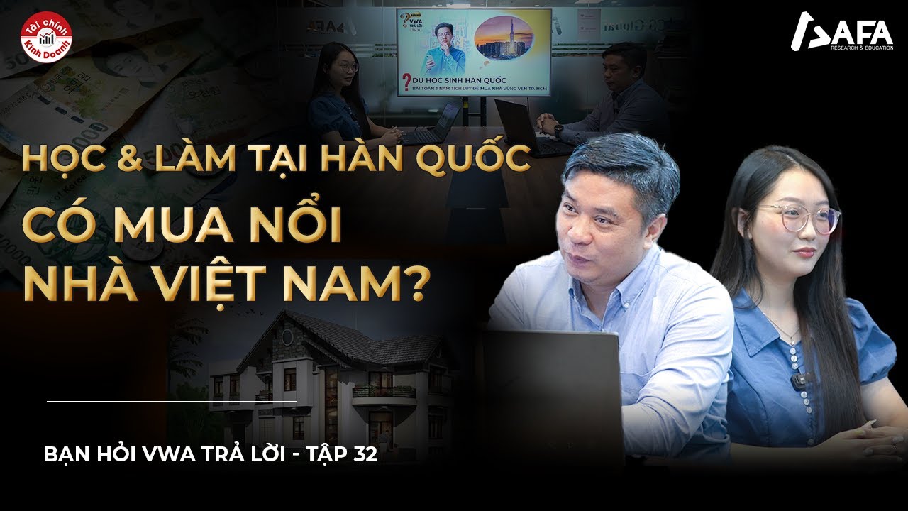VỪA HỌC VỪA LÀM TẠI HÀN QUỐC, LIỆU CÓ MUA NỔI NHÀ VIỆT NAM?  Bạn hỏi VWA trả lời - TẬP #32