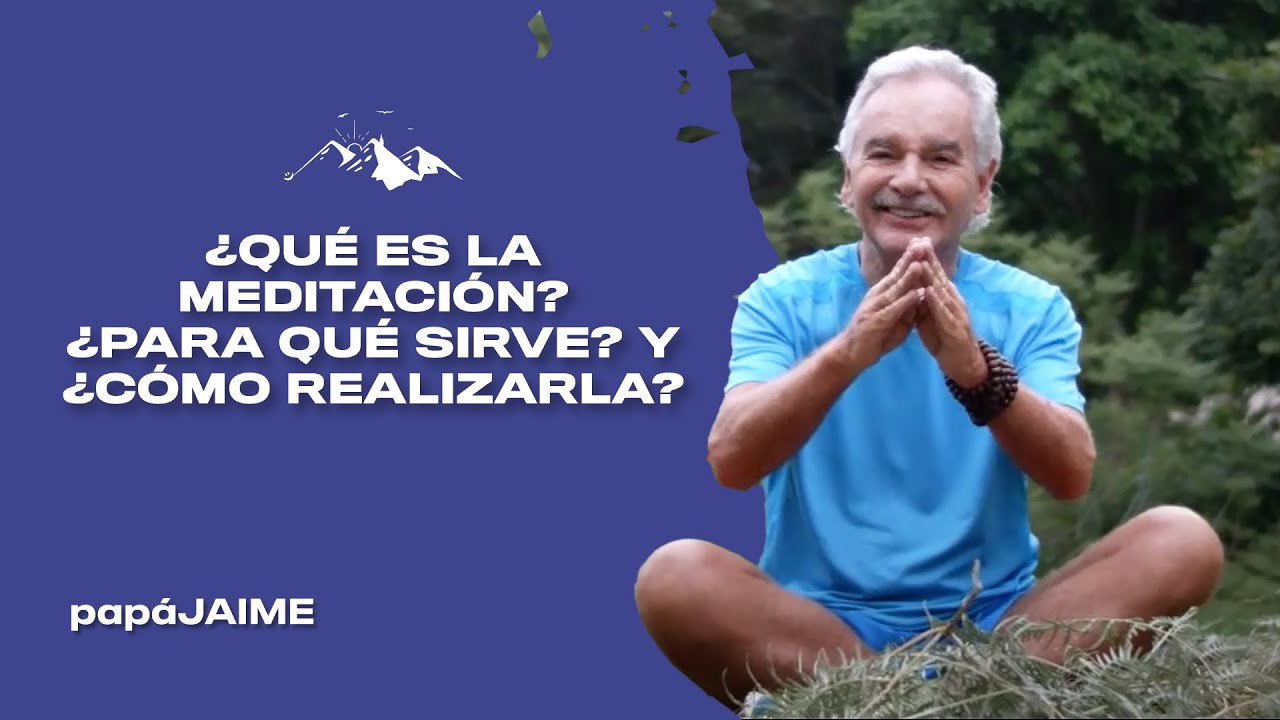 ¿Qué es la meditación? ¿Para qué sirve? y ¿Cómo realizarla? | Papá Jaime