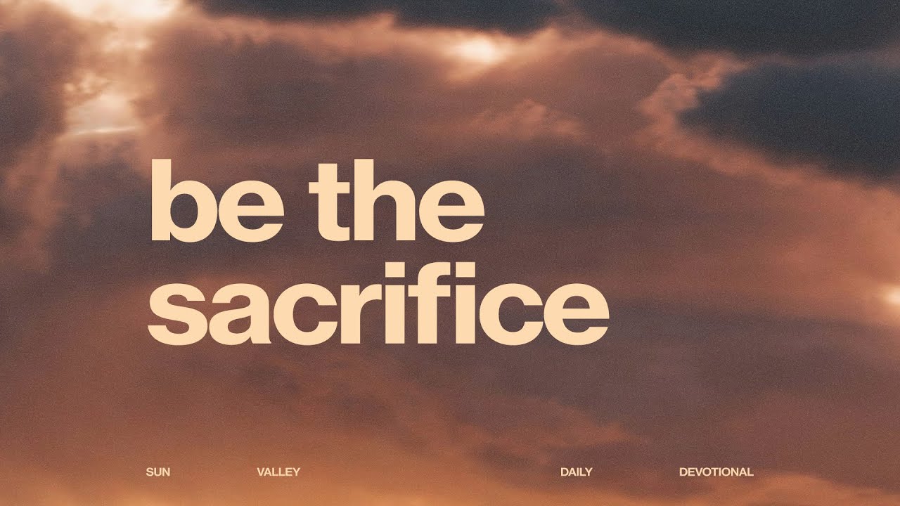 Be the Sacrifice | Sun Valley Daily Devotional