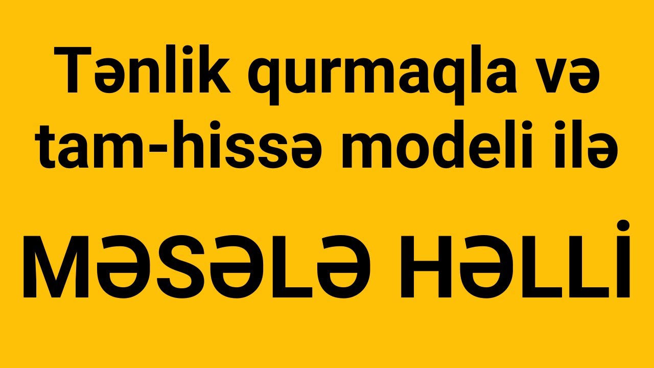 Tənlik qurmaqla və tam-hissə modeli ilə sadə məsələləri həll etmək qaydaları