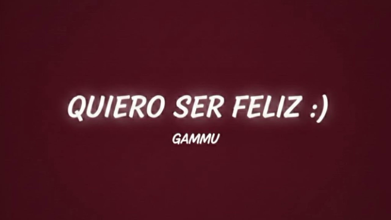 Gammu- Quiero ser feliz:)