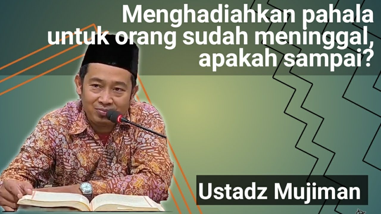 Menghadiahkan pahala untuk orang yang sudah meninggal, apakah sampai? - Ustadz Mujiman 