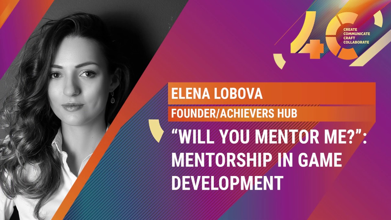 “Will You Mentor Me?” : Mentorship in Game Development / Elena Lobova, Achievers Hub