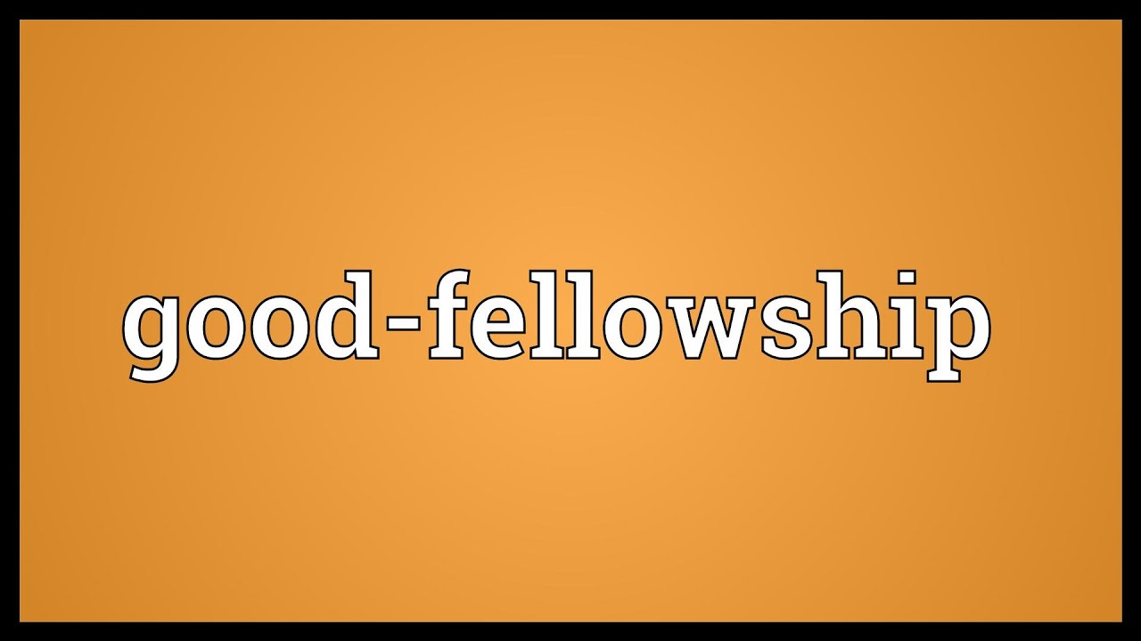 Good-fellowship Meaning