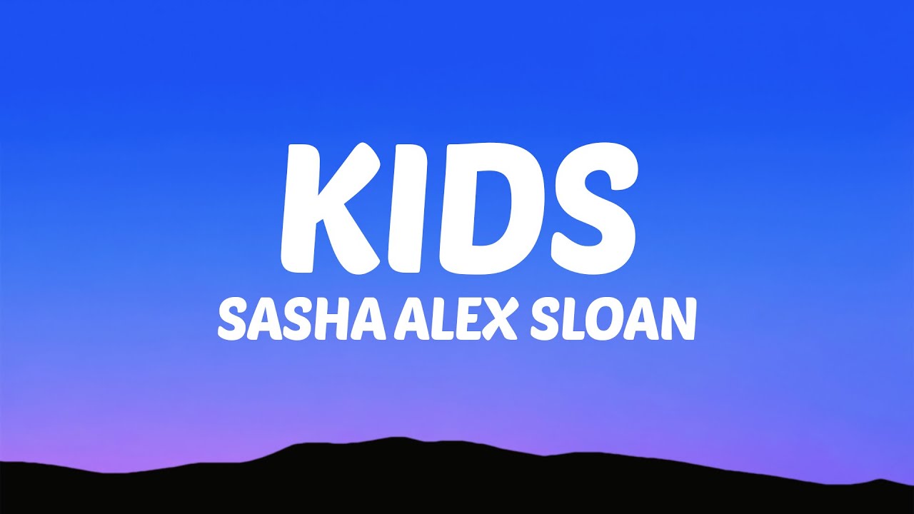 Sasha Alex Sloan - Kids (Lyrics)