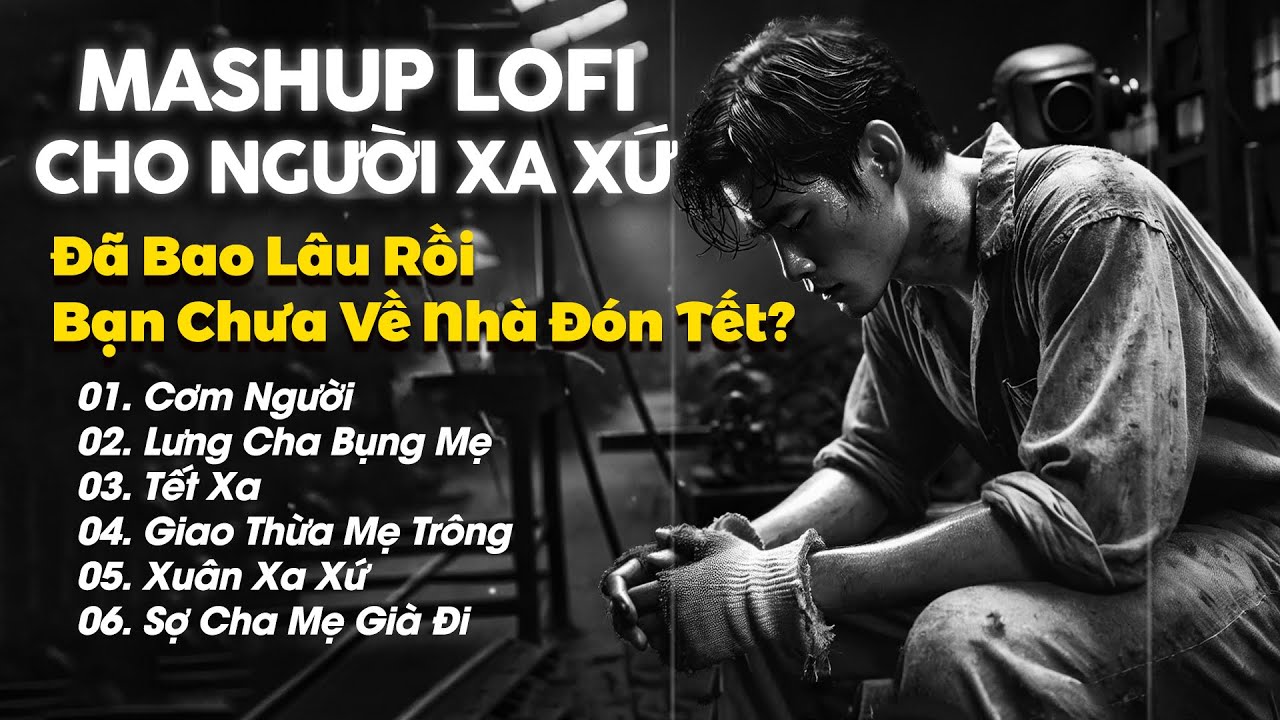 List Nhạc Lofi Dành Cho Người Xa Xứ Nghe Chỉ Muốn Về Nhà - Đã Bao Lâu Rồi Bạn Chưa Về Nhà Đón Tết?