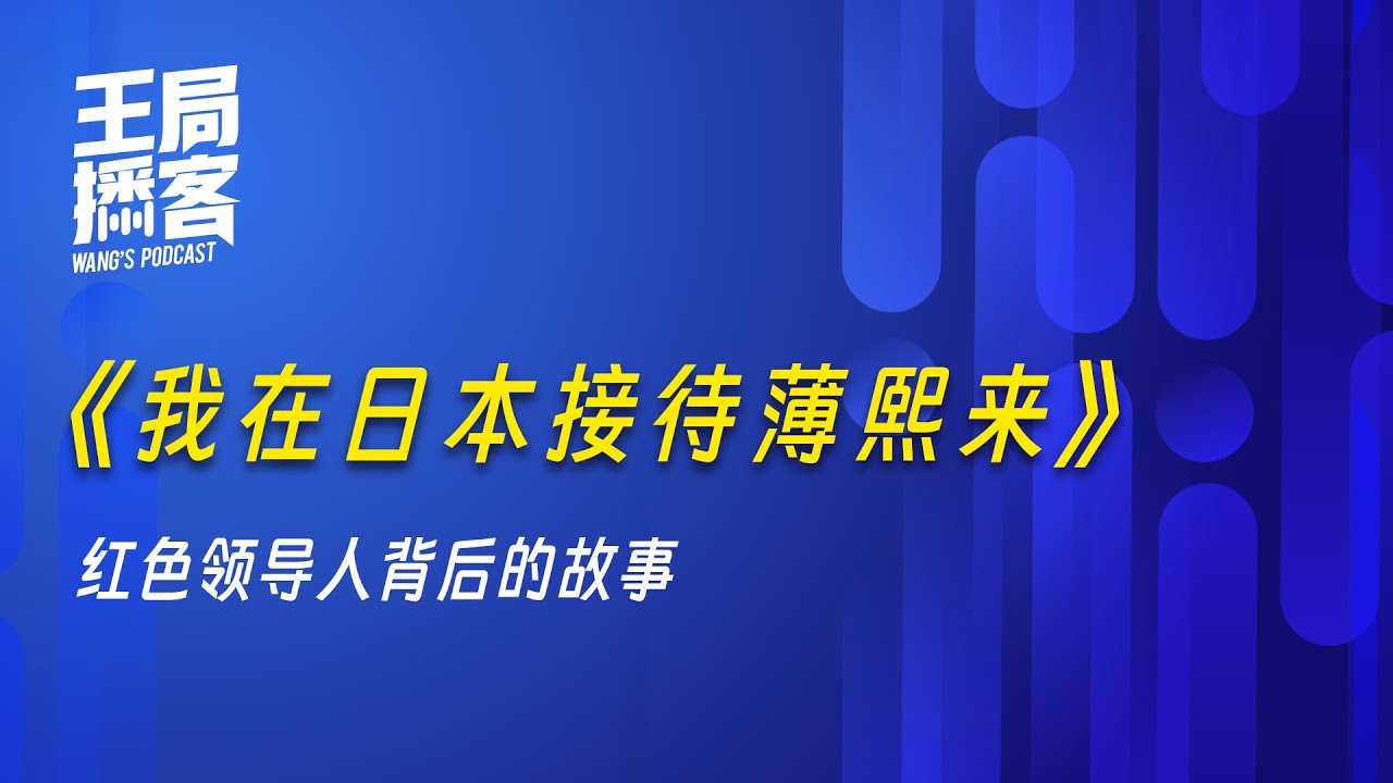 《我在日本接待薄熙来》—红色领导人背后的故事｜王局播客 20251212