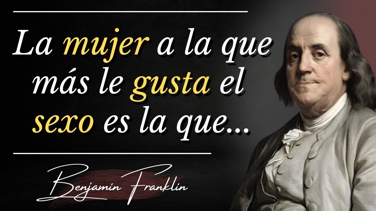 La Mayoria Aprende Tarde Esta Lección Sobre las Mujeres | Frases Sabias de Benjamin Franklin