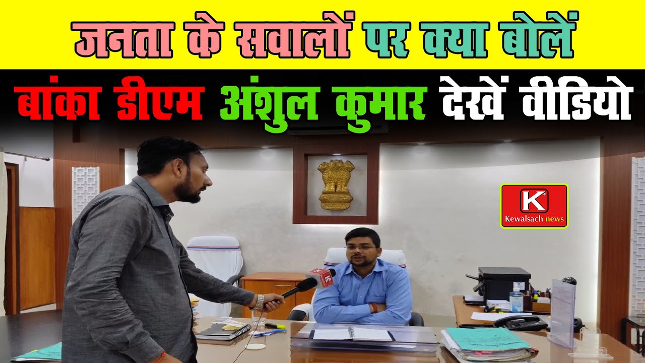 Banka DM  अंशुल कुमार (आईएएस) का साक्षात्कार