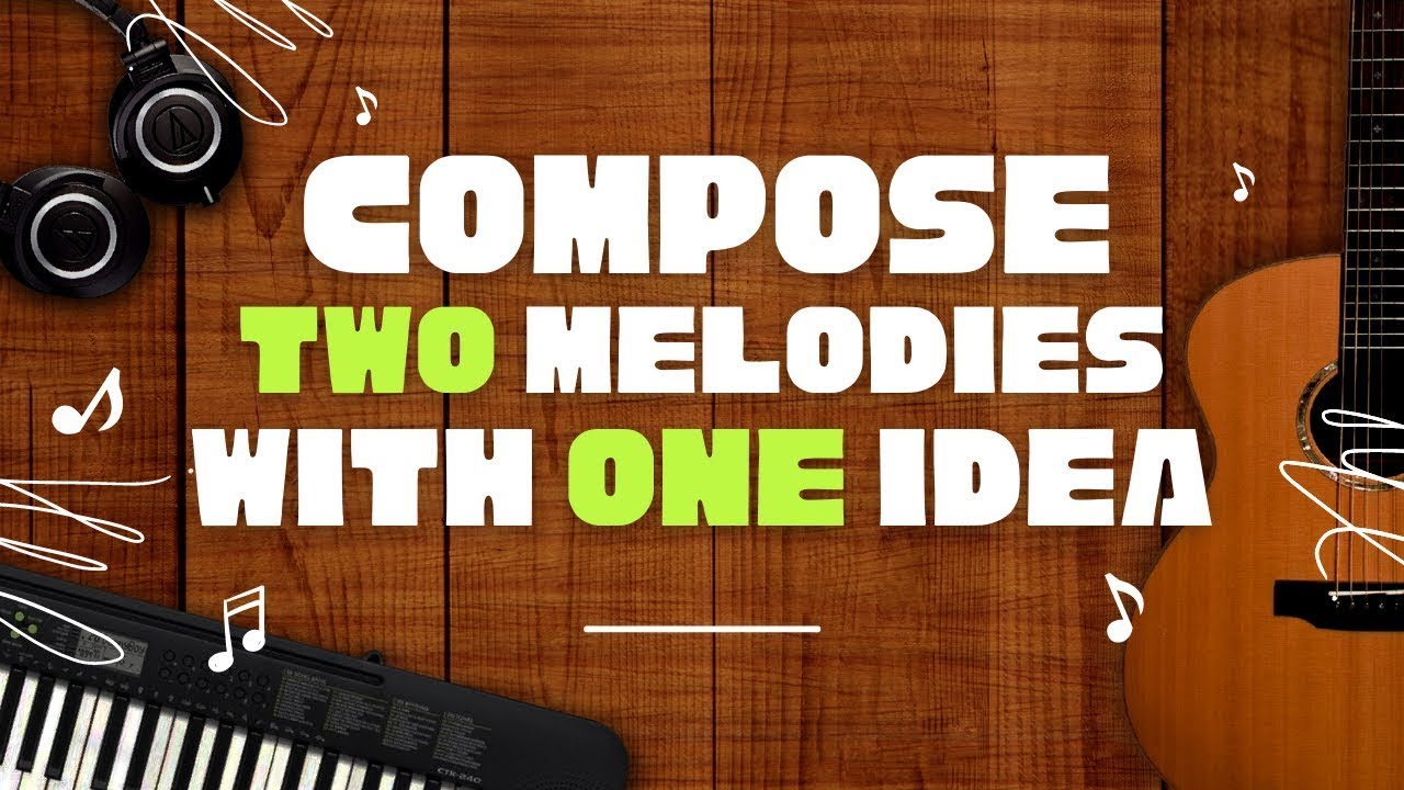 How to Write 2 Melodies from 1 Idea