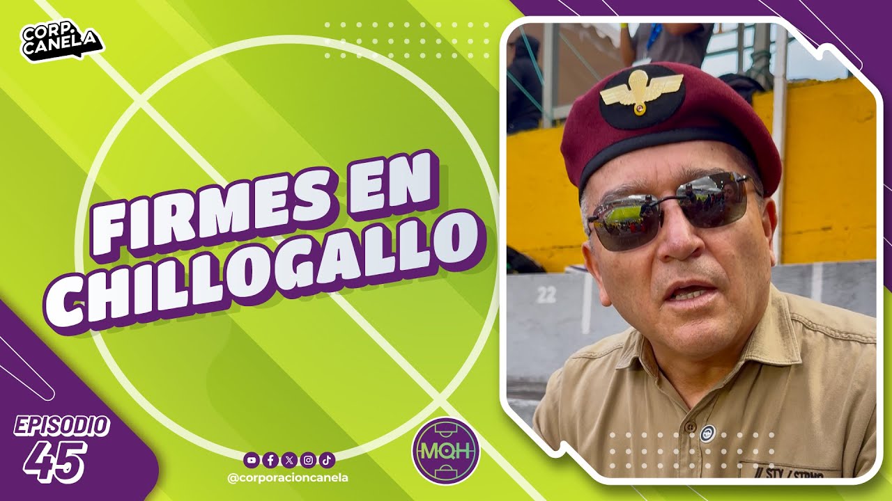 FIRMES EN CHILLOGALLO | MQH | EP. 45