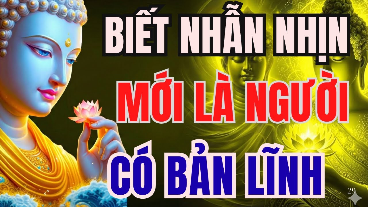 LỜI PHẬT DẠY CON NGƯỜI: ÍT NÓI CHO NHẸ LÒNG, NGƯỜI BIẾT NHẪN NHỊN MỚI LÀ NGƯỜI CÓ BẢN LĨNH