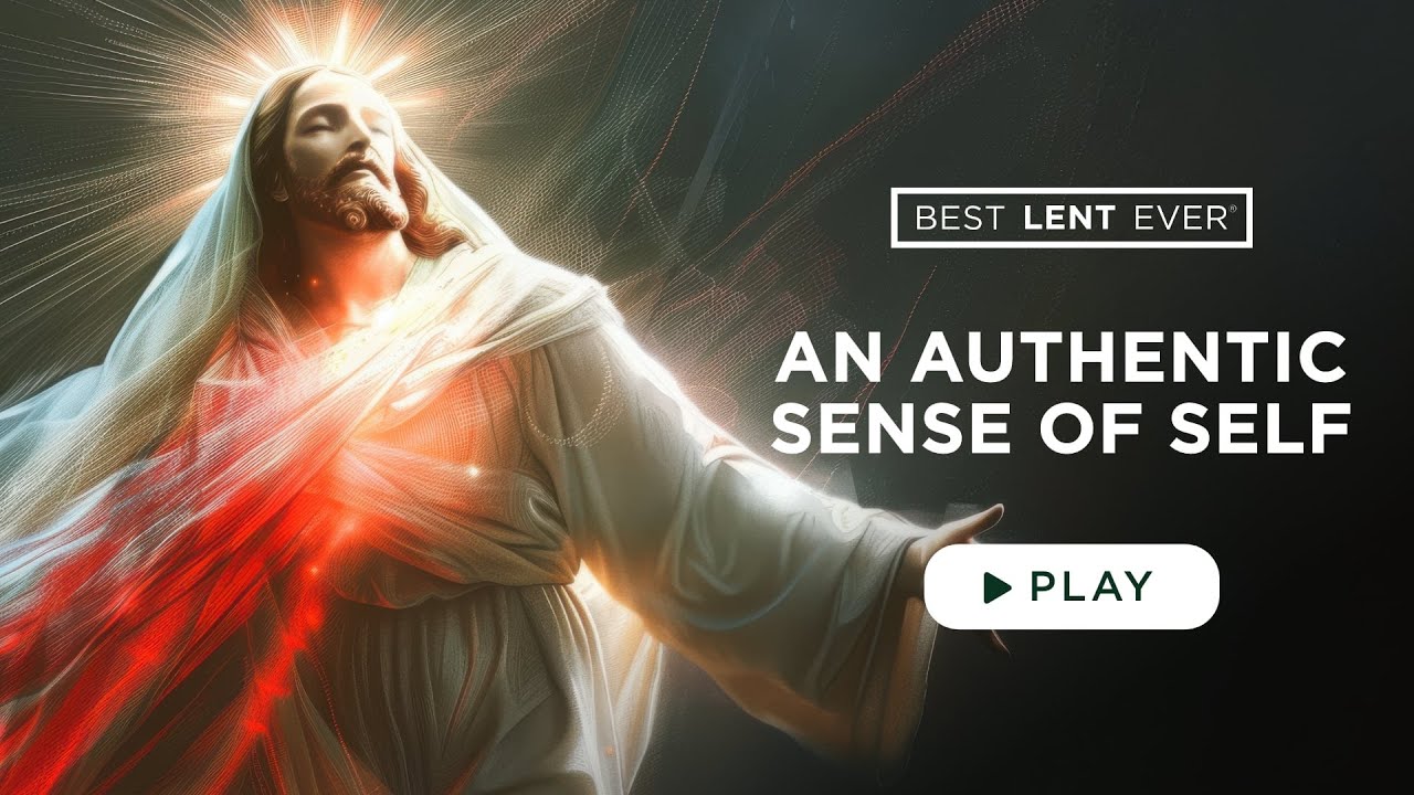 An Authentic Sense of Self - Best Lent Ever - Matthew Kelly