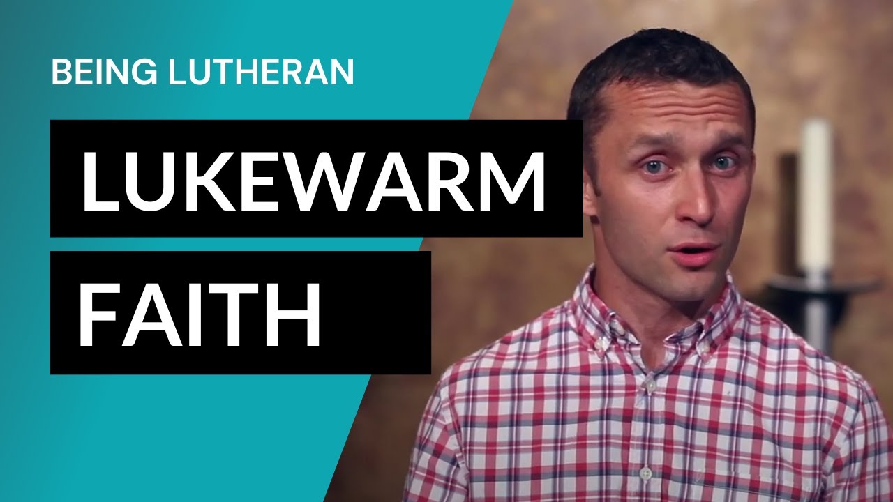 Fighting Against a Lukewarm Faith |  Being Lutheran, Video Lesson 2