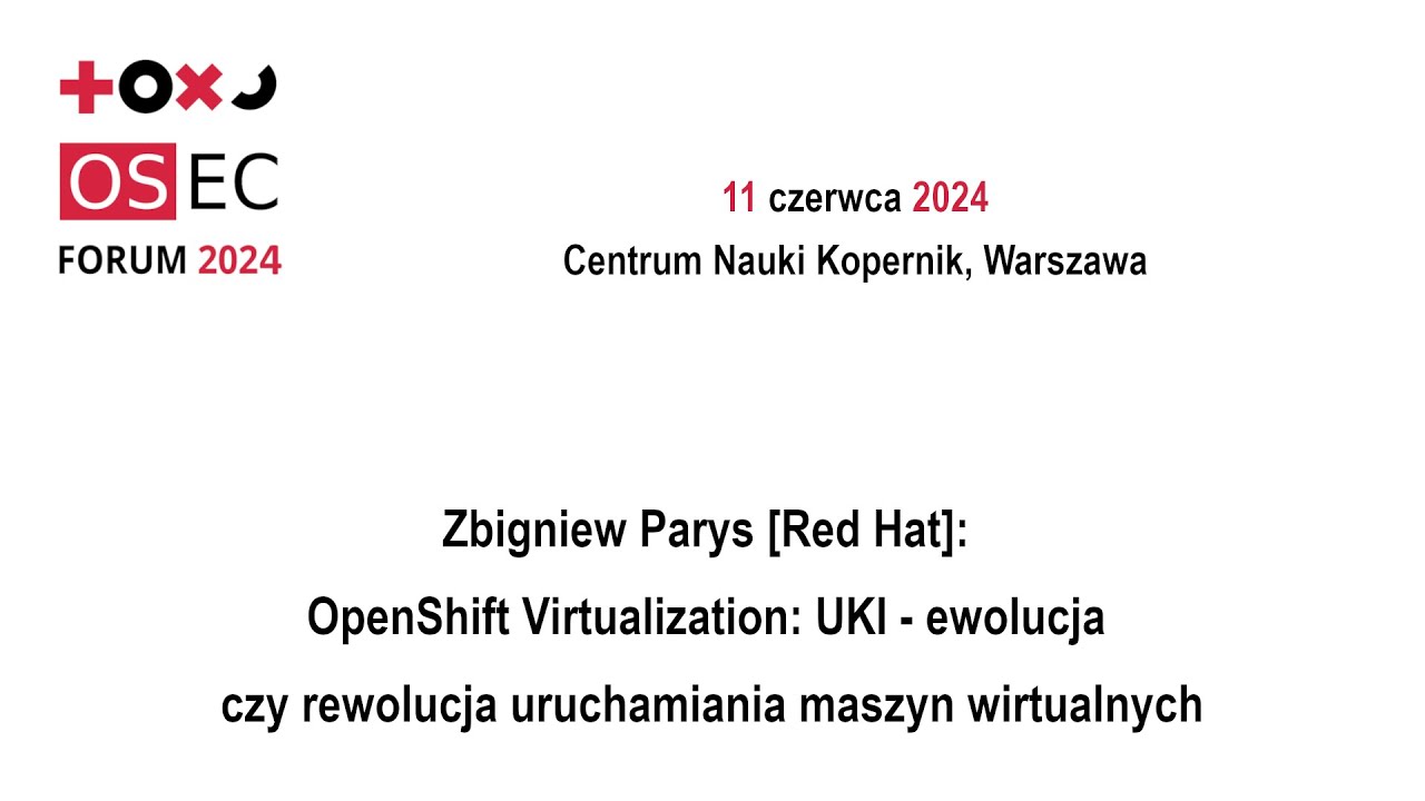 OSEC Forum 2024 - Zbigniew Parys [Red Hat]: OpenShift Virtualization: UKI &ndash; ewolucja czy rewolucja..