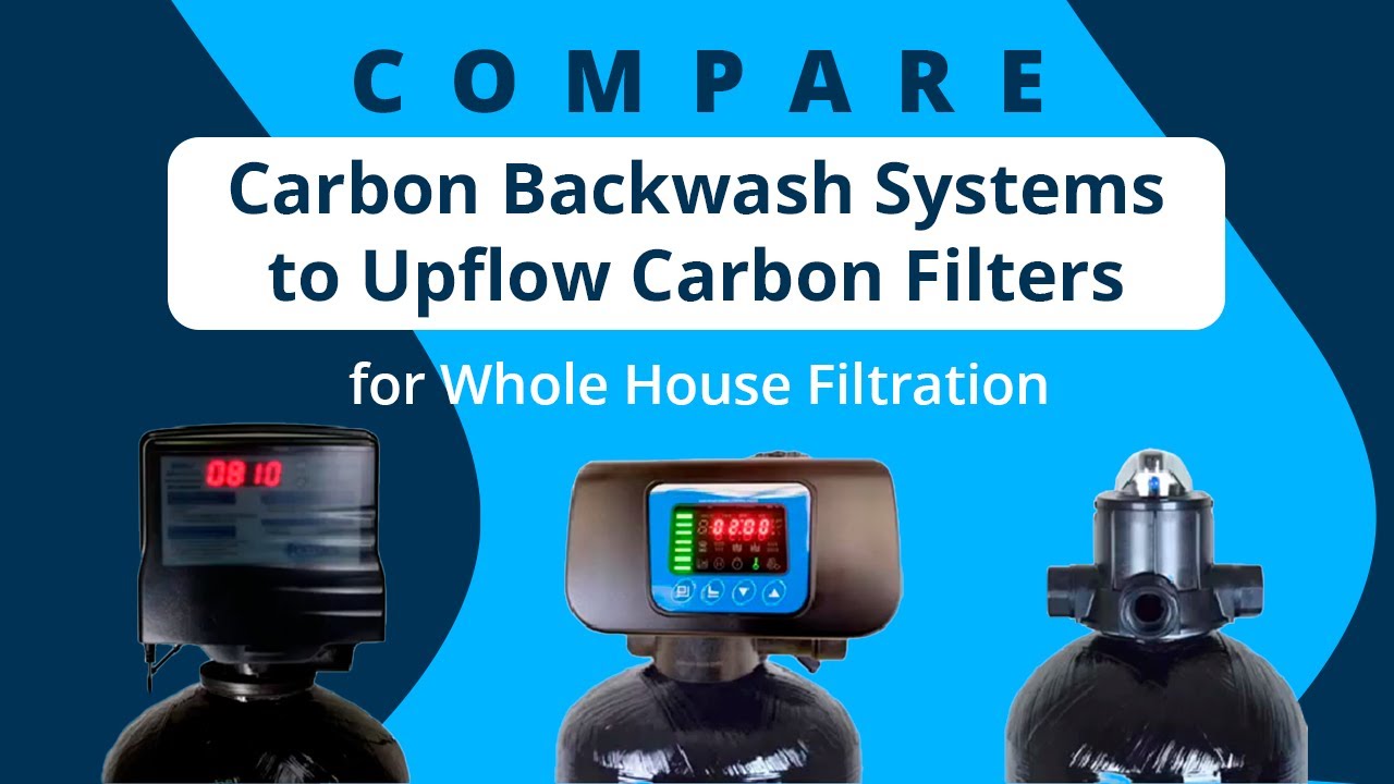 Compare Carbon Backwash Systems to Upflow Carbon Filters for Whole House Filtration