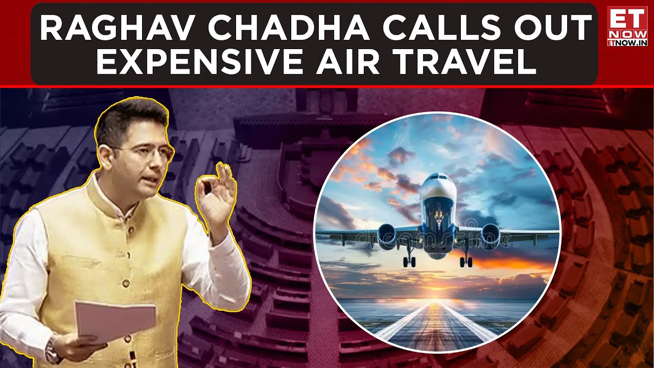 Raghav Chadha Calls Out Expensive Air Travel In Rajya Sabha | ET Now | Latest News | Breaking News