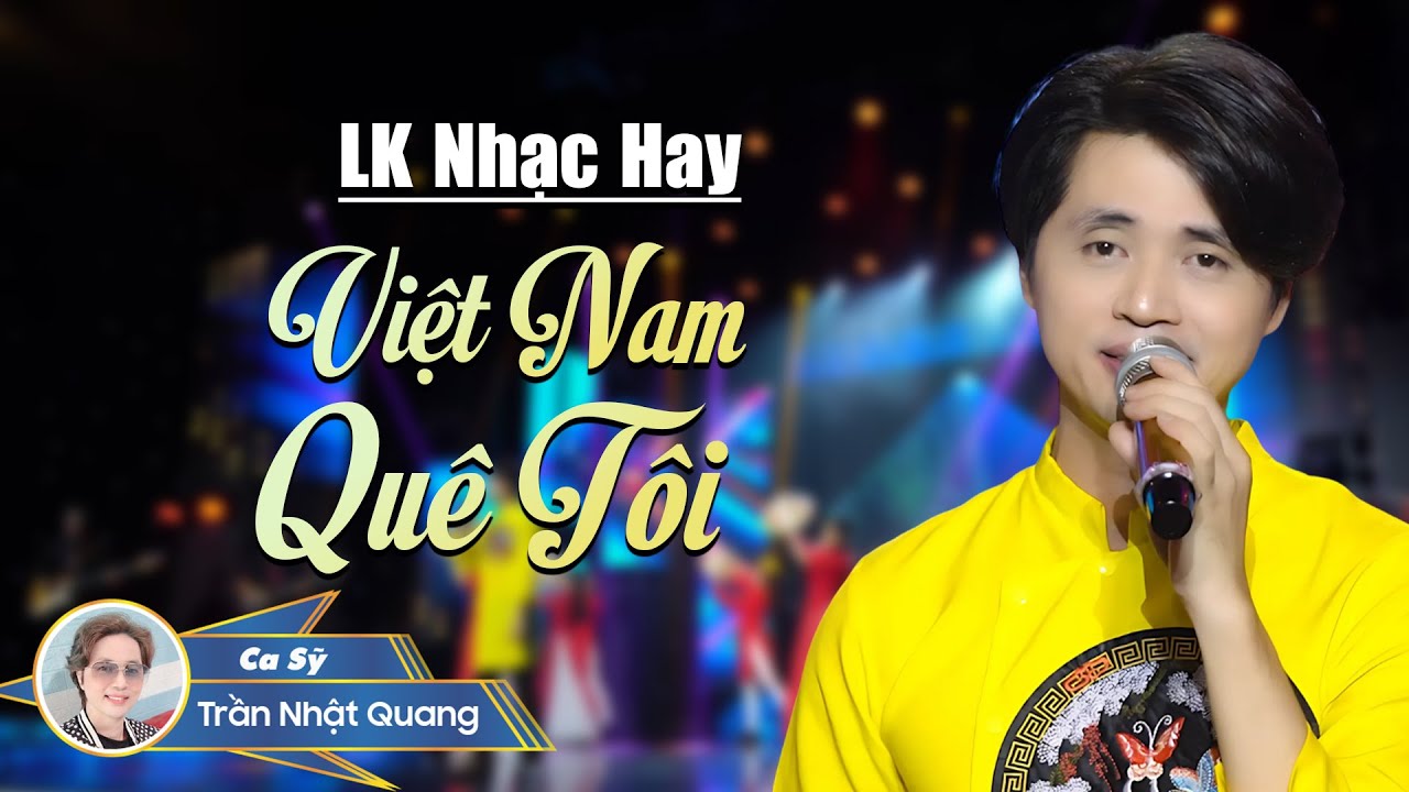 Lk Nhạc Hay Việt Nam Quê Tôi - Trần Nhật Quang , Giai Điệu Quen Thuộc Được Khán Giả Yêu Thích