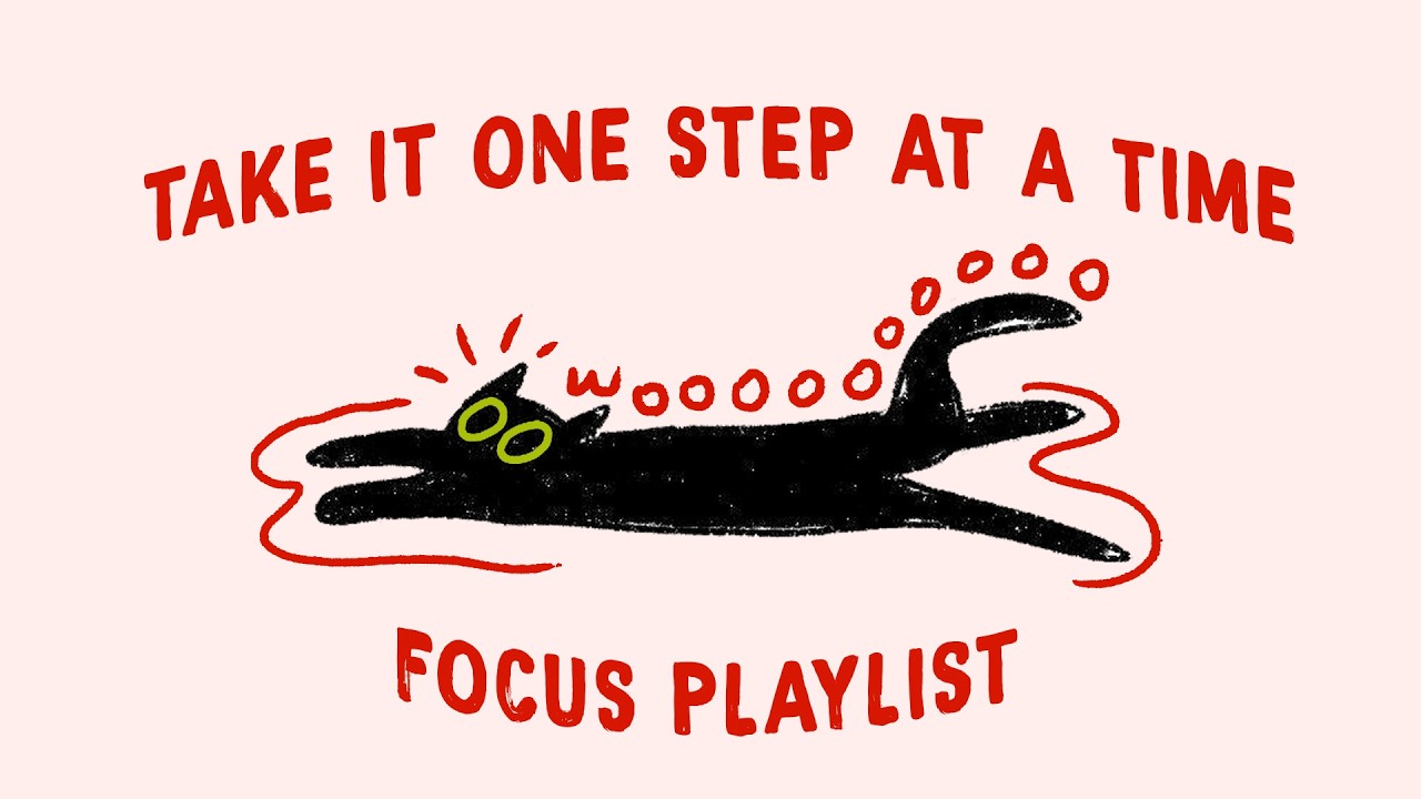 take it one step at a time, slow down (focus playlist to play while studying)