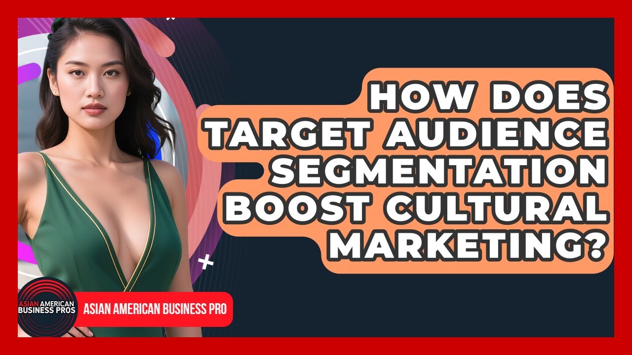How Does Target Audience Segmentation Boost Cultural Marketing? - Asian American Business Pros